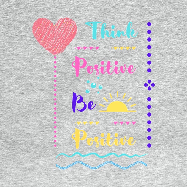 Think Positive Be Positive by TeeMyTee